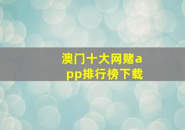 澳门十大网赌app排行榜下载