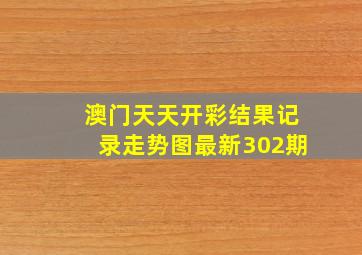 澳门天天开彩结果记录走势图最新302期