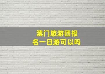 澳门旅游团报名一日游可以吗