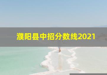 濮阳县中招分数线2021