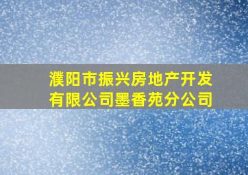 濮阳市振兴房地产开发有限公司墨香苑分公司