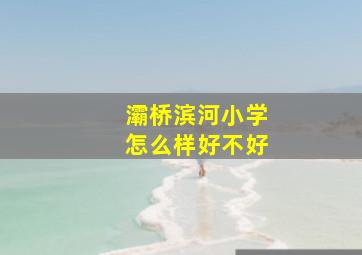 灞桥滨河小学怎么样好不好