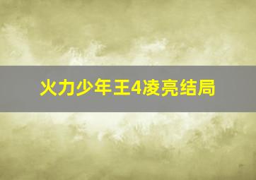 火力少年王4凌亮结局