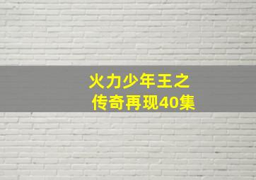 火力少年王之传奇再现40集