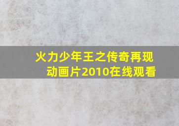 火力少年王之传奇再现动画片2010在线观看