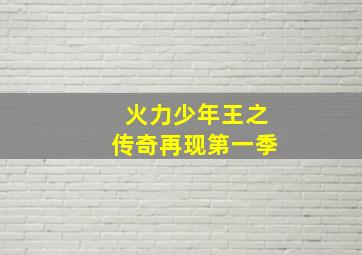 火力少年王之传奇再现第一季