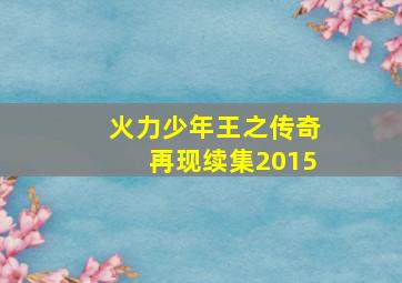 火力少年王之传奇再现续集2015