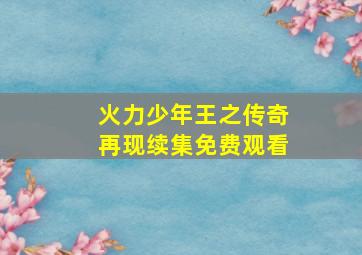 火力少年王之传奇再现续集免费观看