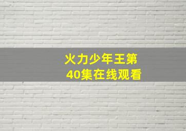 火力少年王第40集在线观看