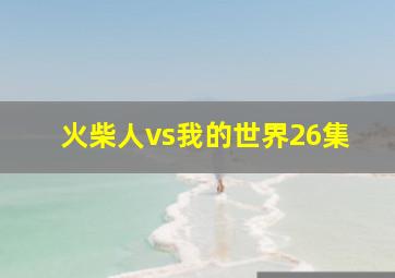 火柴人vs我的世界26集