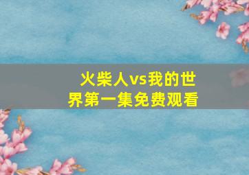 火柴人vs我的世界第一集免费观看