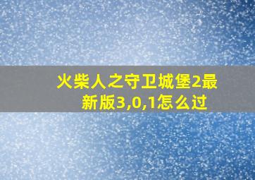 火柴人之守卫城堡2最新版3,0,1怎么过