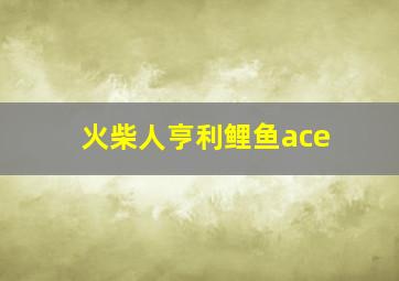 火柴人亨利鲤鱼ace