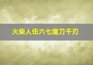 火柴人伍六七魔刀千刃