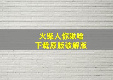 火柴人你瞅啥下载原版破解版