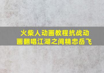 火柴人动画教程抗战动画翻唱江湖之间精忠岳飞