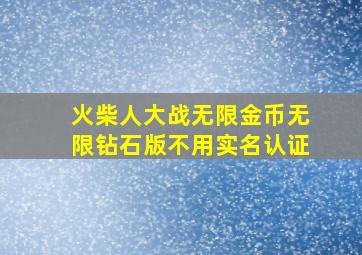 火柴人大战无限金币无限钻石版不用实名认证