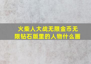 火柴人大战无限金币无限钻石版里的人物什么画