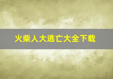 火柴人大逃亡大全下载