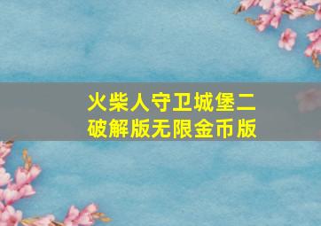 火柴人守卫城堡二破解版无限金币版