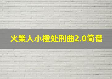 火柴人小橙处刑曲2.0简谱