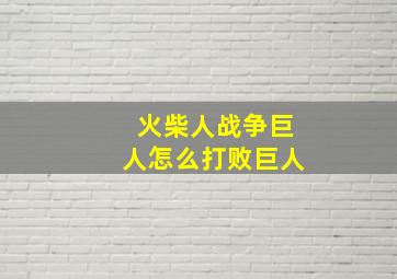 火柴人战争巨人怎么打败巨人