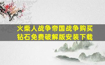 火柴人战争帝国战争购买钻石免费破解版安装下载