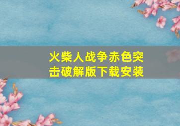 火柴人战争赤色突击破解版下载安装