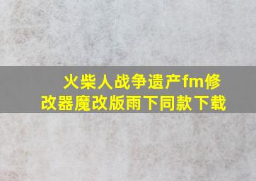 火柴人战争遗产fm修改器魔改版雨下同款下载