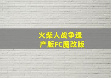 火柴人战争遗产版FC魔改版