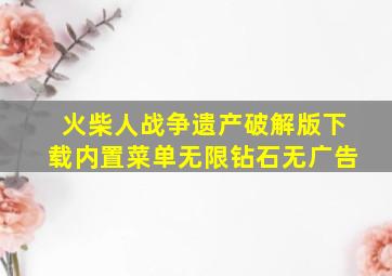 火柴人战争遗产破解版下载内置菜单无限钻石无广告