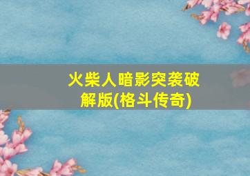 火柴人暗影突袭破解版(格斗传奇)