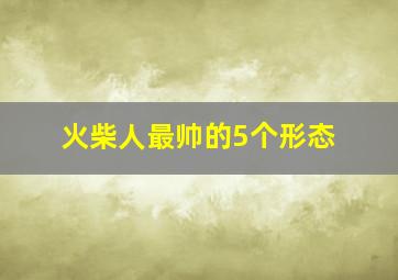 火柴人最帅的5个形态