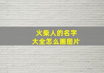 火柴人的名字大全怎么画图片