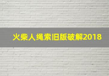 火柴人绳索旧版破解2018