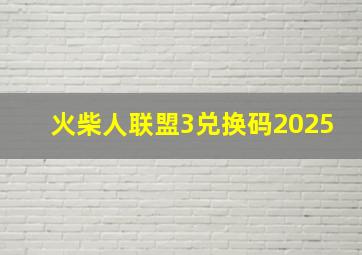 火柴人联盟3兑换码2025