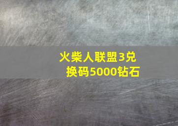 火柴人联盟3兑换码5000钻石