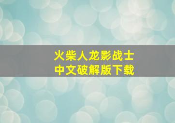 火柴人龙影战士中文破解版下载