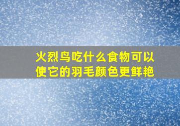 火烈鸟吃什么食物可以使它的羽毛颜色更鲜艳