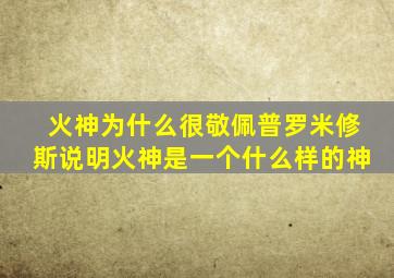 火神为什么很敬佩普罗米修斯说明火神是一个什么样的神