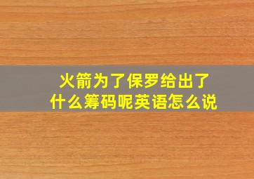 火箭为了保罗给出了什么筹码呢英语怎么说