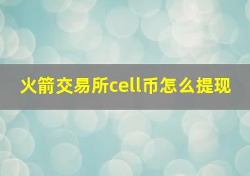 火箭交易所cell币怎么提现