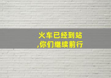 火车已经到站,你们继续前行