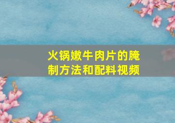 火锅嫩牛肉片的腌制方法和配料视频