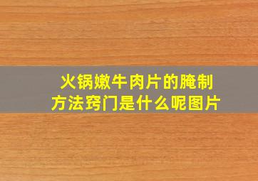 火锅嫩牛肉片的腌制方法窍门是什么呢图片