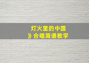 灯火里的中国》合唱简谱教学