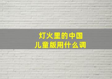 灯火里的中国儿童版用什么调