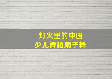 灯火里的中国少儿舞蹈扇子舞