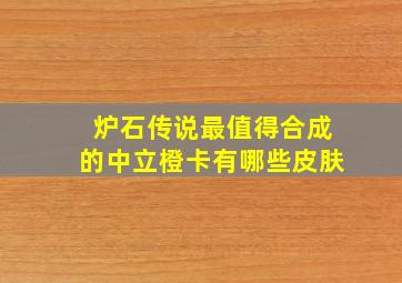 炉石传说最值得合成的中立橙卡有哪些皮肤