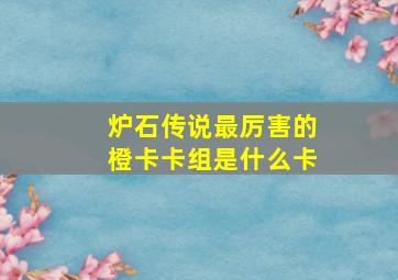 炉石传说最厉害的橙卡卡组是什么卡